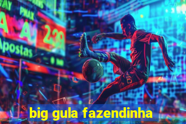 big gula fazendinha